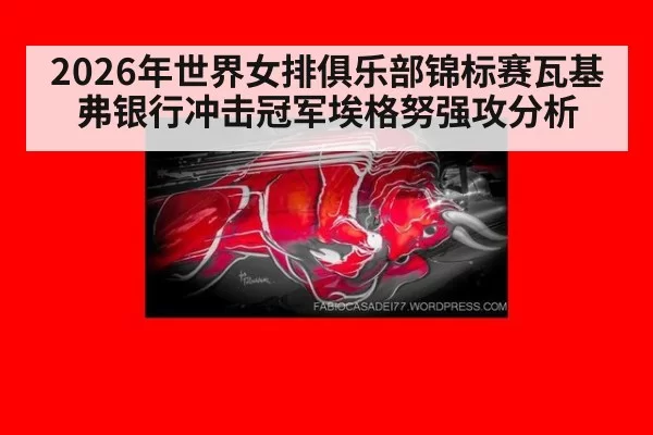 2026年世界女排俱乐部锦标赛瓦基弗银行冲击冠军埃格努强攻分析